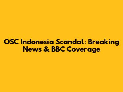 OSC Indonesia Scandal: Breaking News & BBC Coverage