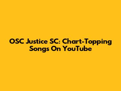 OSC Justice SC: Chart-Topping Songs On YouTube