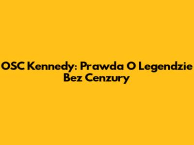 OSC Kennedy: Prawda O Legendzie Bez Cenzury