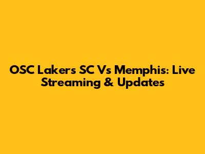 OSC Lakers SC Vs Memphis: Live Streaming & Updates
