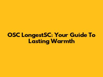 OSC LongestSC: Your Guide To Lasting Warmth