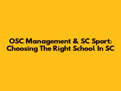 OSC Management & SC Sport: Choosing The Right School In SC