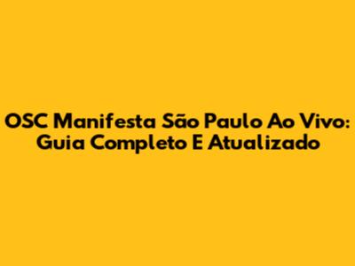 OSC Manifesta São Paulo Ao Vivo: Guia Completo E Atualizado