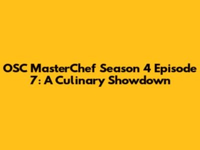 OSC MasterChef Season 4 Episode 7: A Culinary Showdown
