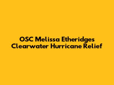 OSC Melissa Etheridge's Clearwater Hurricane Relief