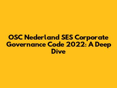 OSC Nederland SES Corporate Governance Code 2022: A Deep Dive