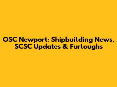OSC Newport: Shipbuilding News, SCSC Updates & Furloughs