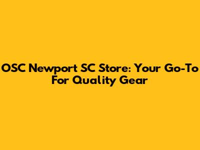 OSC Newport SC Store: Your Go-To For Quality Gear