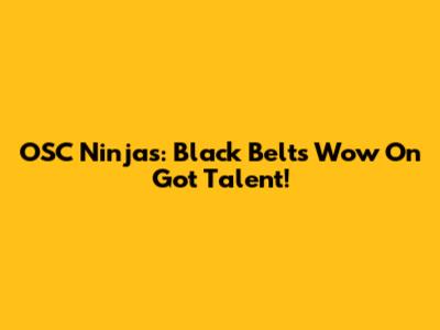 OSC Ninjas: Black Belts Wow On Got Talent!