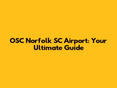 OSC Norfolk SC Airport: Your Ultimate Guide