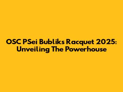 OSC PSei Bubliks Racquet 2025: Unveiling The Powerhouse
