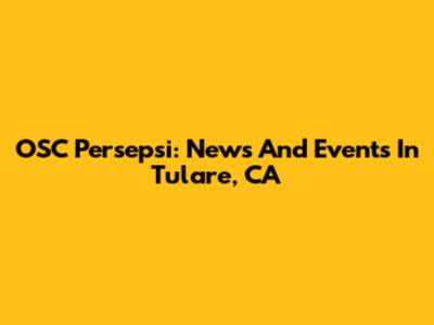 OSC Persepsi: News And Events In Tulare, CA