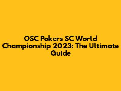 OSC Pokers SC World Championship 2023: The Ultimate Guide