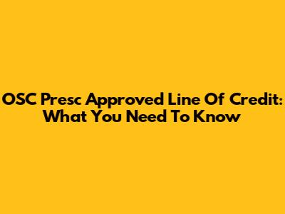 OSC Presc Approved Line Of Credit: What You Need To Know