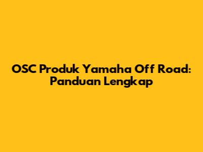 OSC Produk Yamaha Off Road: Panduan Lengkap