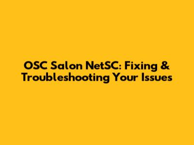 OSC Salon NetSC: Fixing & Troubleshooting Your Issues
