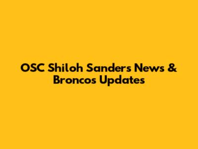 OSC Shiloh Sanders' News & Broncos Updates