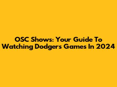 OSC Shows: Your Guide To Watching Dodgers Games In 2024
