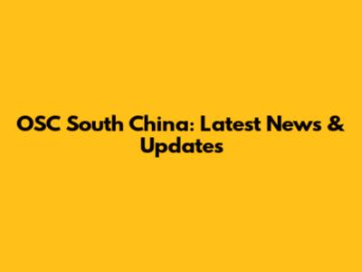 OSC South China: Latest News & Updates