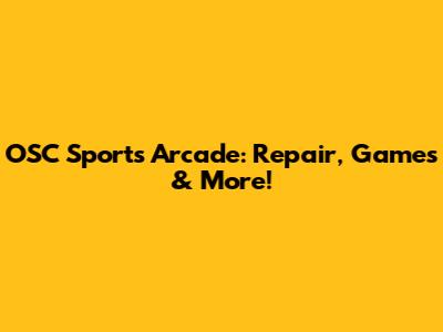 OSC Sports Arcade: Repair, Games & More!