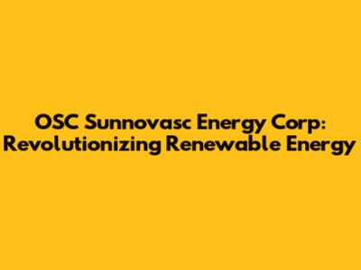 OSC Sunnovasc Energy Corp: Revolutionizing Renewable Energy