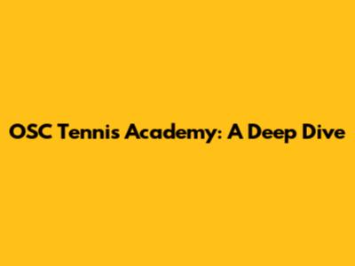 OSC Tennis Academy: A Deep Dive