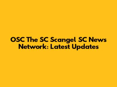 OSC The SC Scangel SC News Network: Latest Updates