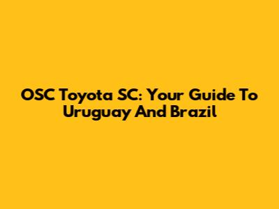 OSC Toyota SC: Your Guide To Uruguay And Brazil