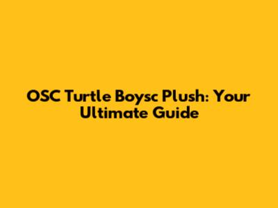 OSC Turtle Boysc Plush: Your Ultimate Guide