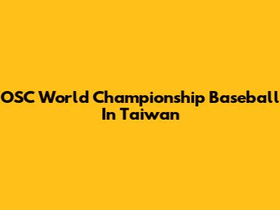 OSC World Championship Baseball In Taiwan