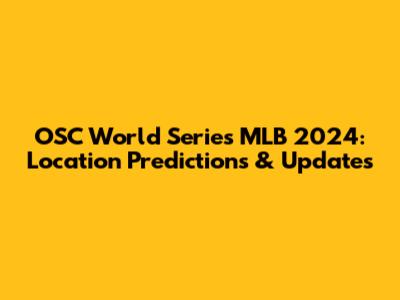 OSC World Series MLB 2024: Location Predictions & Updates