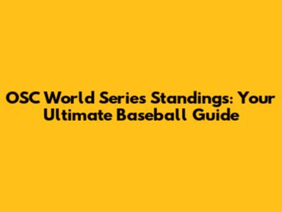 OSC World Series Standings: Your Ultimate Baseball Guide