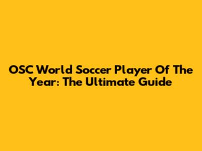 OSC World Soccer Player Of The Year: The Ultimate Guide
