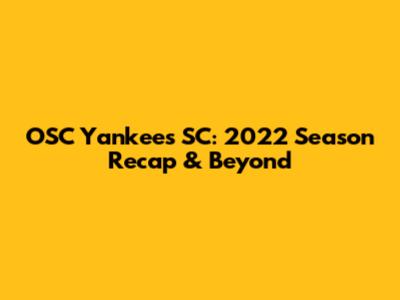 OSC Yankees SC: 2022 Season Recap & Beyond