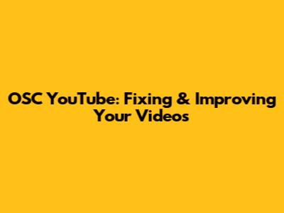 OSC YouTube: Fixing & Improving Your Videos