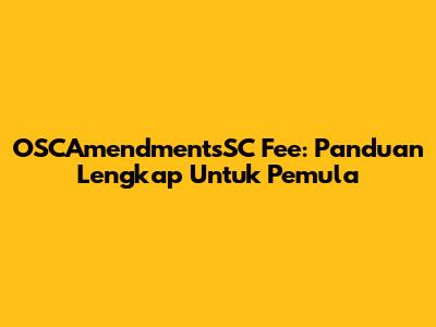 OSCAmendmentsSC Fee: Panduan Lengkap Untuk Pemula