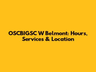OSCBIGSC W Belmont: Hours, Services & Location