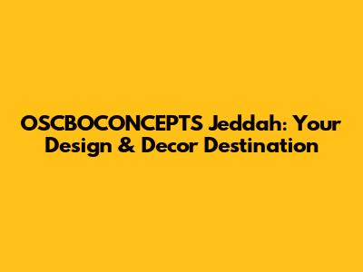 OSCBOCONCEPTS Jeddah: Your Design & Decor Destination