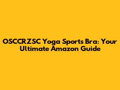 OSCCRZSC Yoga Sports Bra: Your Ultimate Amazon Guide