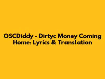 OSCDiddy - Dirtyc Money Coming Home: Lyrics & Translation