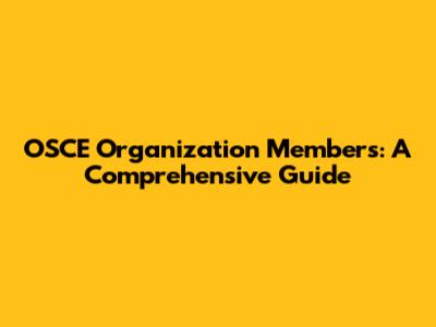 OSCE Organization Members: A Comprehensive Guide