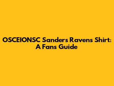 OSCEIONSC Sanders Ravens Shirt: A Fan's Guide
