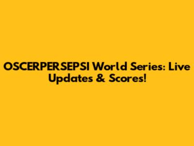 OSCERPERSEPSI World Series: Live Updates & Scores!