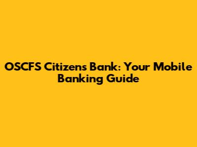 OSCFS Citizens Bank: Your Mobile Banking Guide