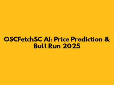 OSCFetchSC AI: Price Prediction & Bull Run 2025
