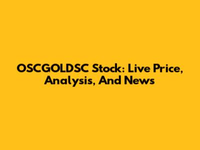 OSCGOLDSC Stock: Live Price, Analysis, And News
