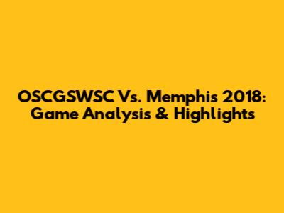 OSCGSWSC Vs. Memphis 2018: Game Analysis & Highlights