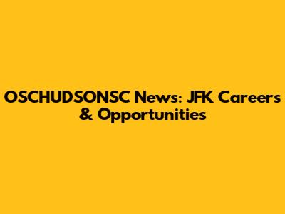 OSCHUDSONSC News: JFK Careers & Opportunities