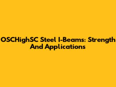 OSCHighSC Steel I-Beams: Strength And Applications