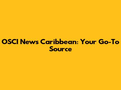 OSCI News Caribbean: Your Go-To Source